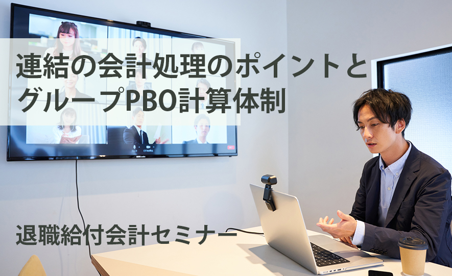 退職給付会計セミナー「連結の会計処理のポイントとグループPBO計算体制」