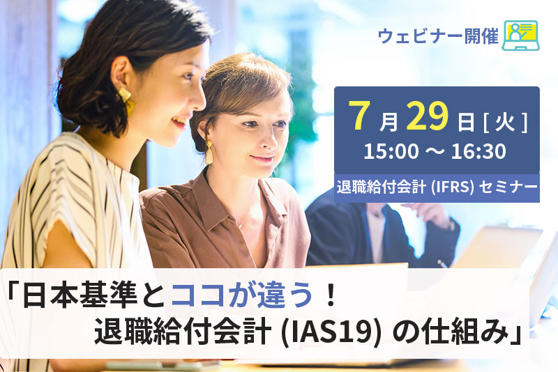 【2025年7月29日(火)開催】IFRS基礎セミナー「日本基準とココが違う!退職給付会計(IAS19)の仕組み」(参加無料)