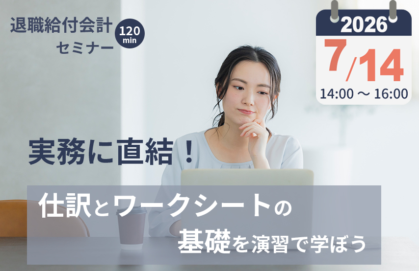 【2026年7月14日(火)開催】退職給付会計セミナー「実務に直結！仕訳とワークシートの基礎を演習で学ぼう」(参加無料)